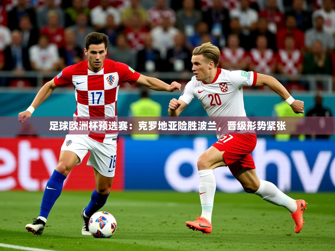 2025百家乐网站足球欧洲杯预选赛:克罗地亚险胜波兰,晋级形势紧张 第1张